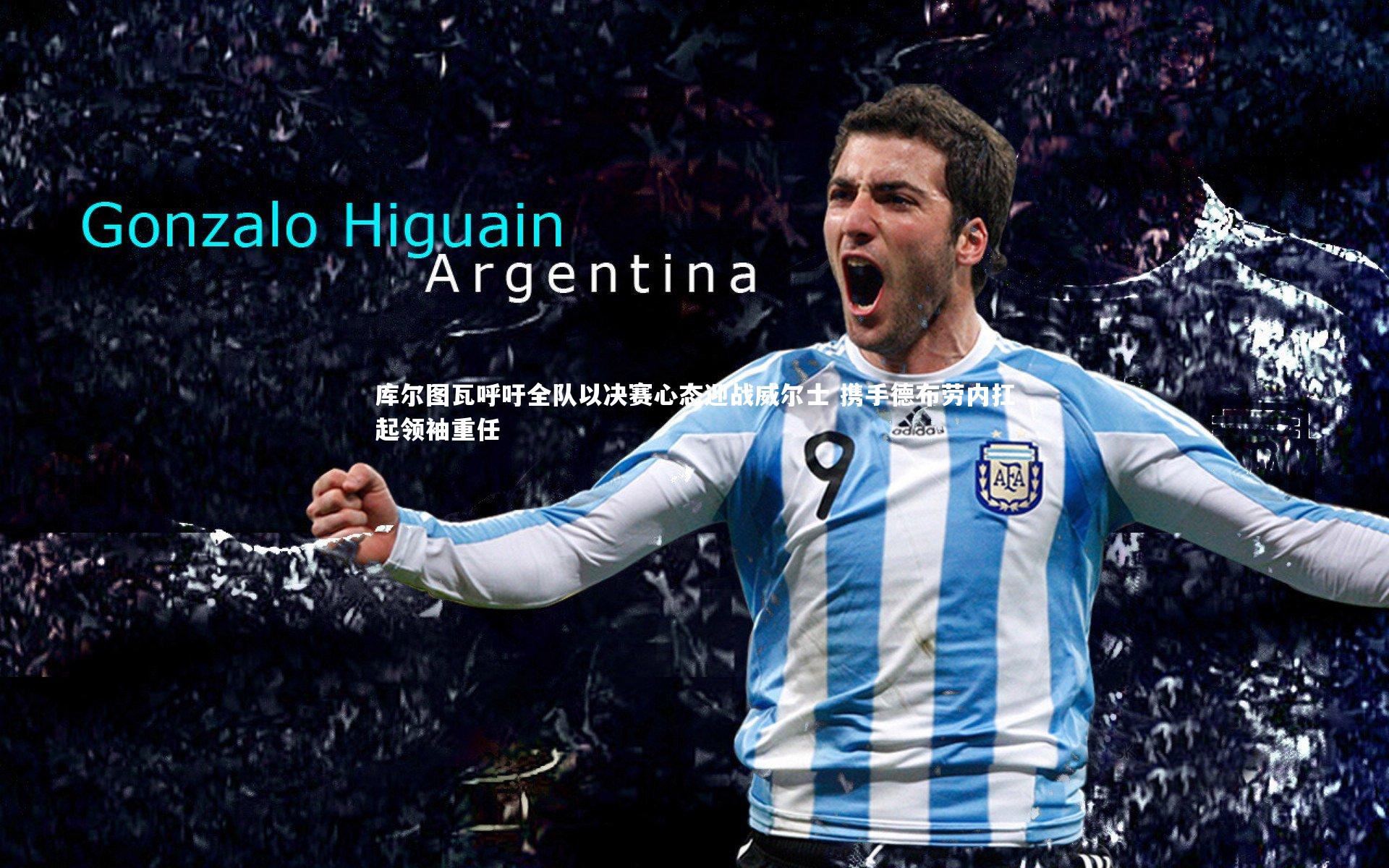 mk体育app官网_库尔图瓦呼吁全队以决赛心态迎战威尔士 携手德布劳内扛起领袖重任