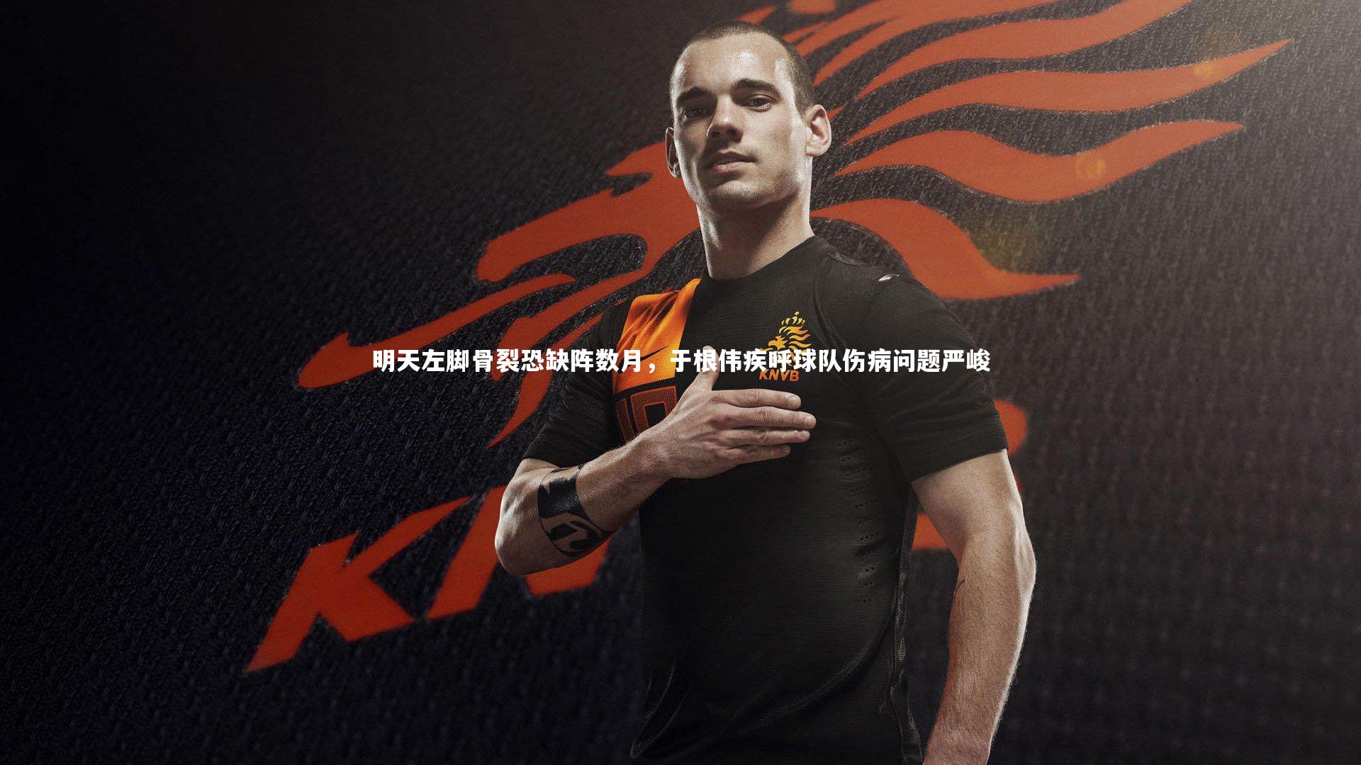 mk体育官网入口|明天左脚骨裂恐缺阵数月，于根伟疾呼球队伤病问题严峻