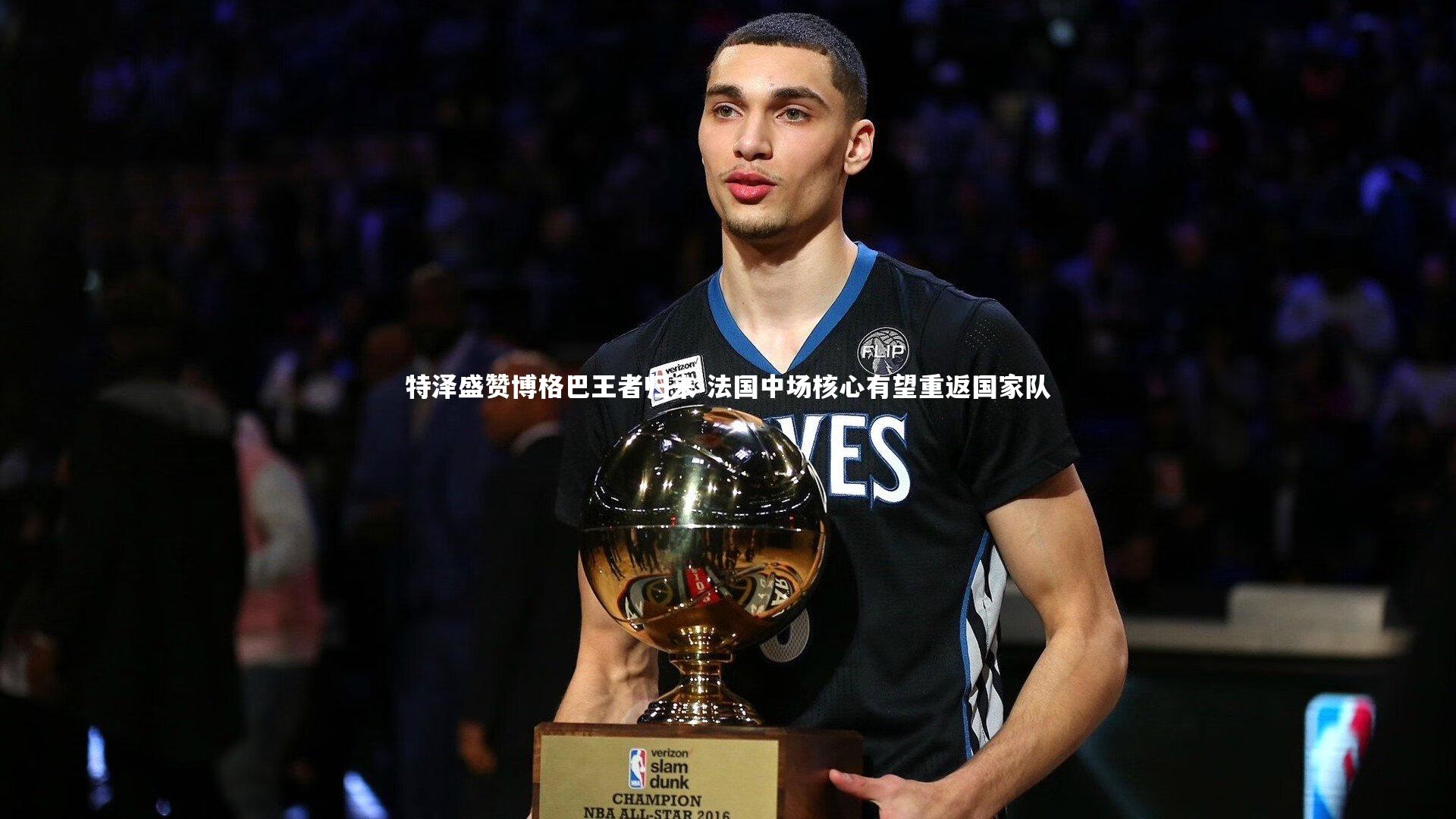 特泽盛赞博格巴王者归来 法国中场核心有望重返国家队